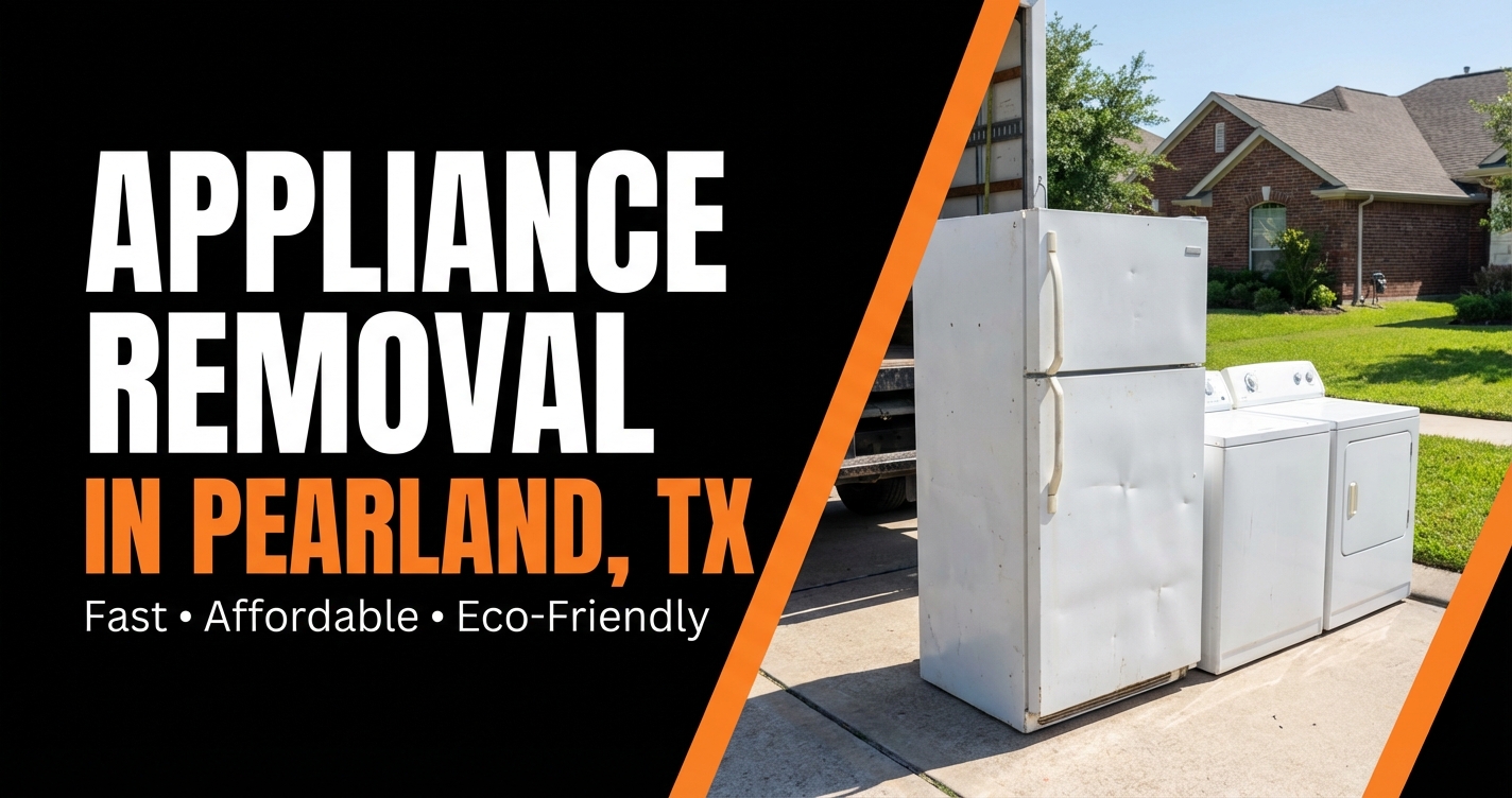 Appliance Removal in Pearland, TX — Fast, Affordable, Eco-Friendly