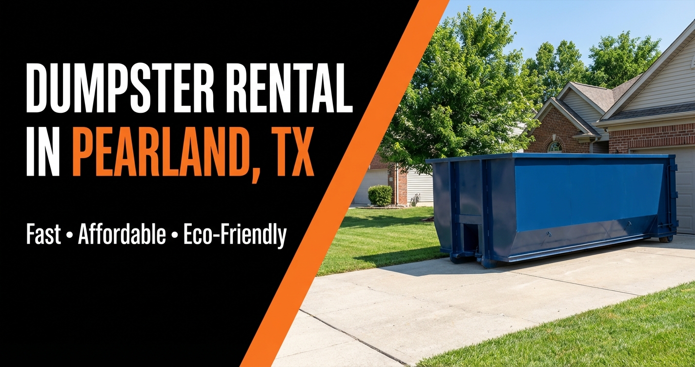 Dumpster Rental in Pearland, TX — Fast, Affordable, Eco-Friendly