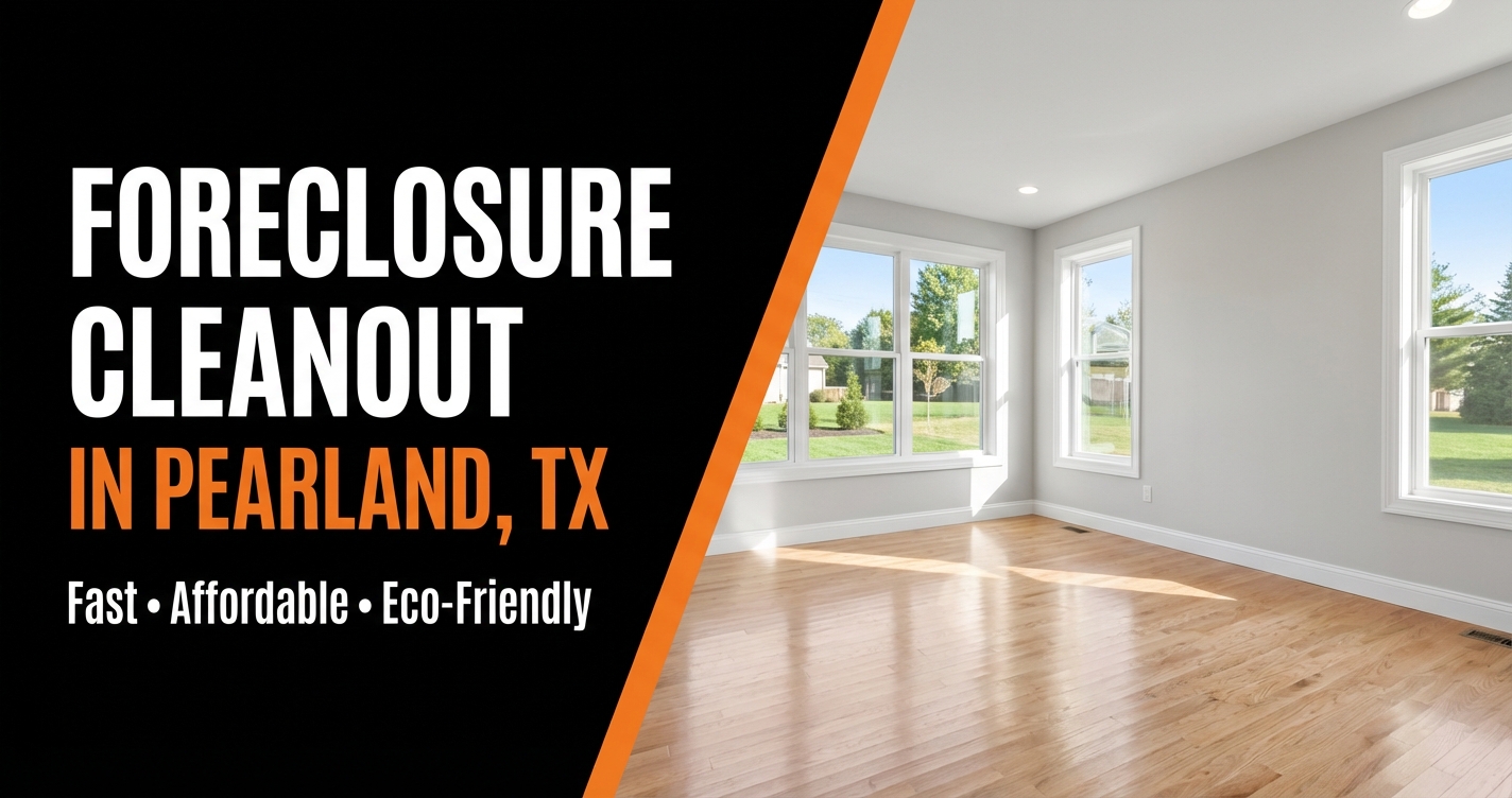 Foreclosure Cleanout in Pearland, TX — Fast, Affordable, Eco-Friendly