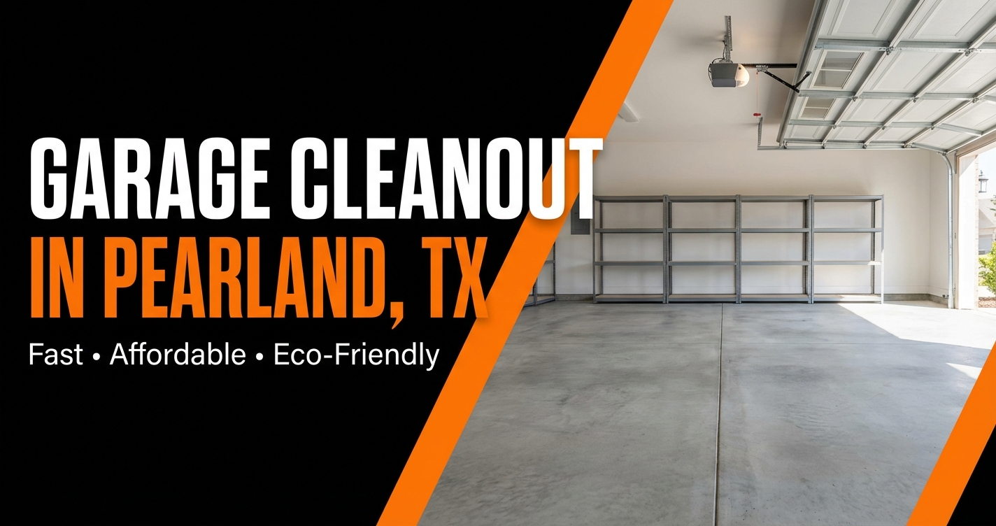 Garage Cleanout in Pearland, TX — Fast, Affordable, Eco-Friendly