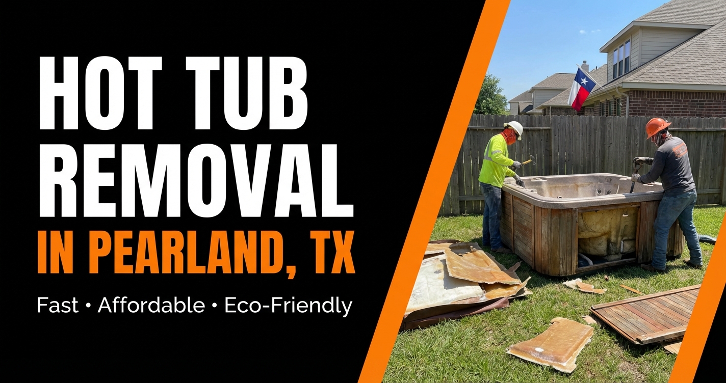 Hot Tub Removal in Pearland, TX — Fast, Affordable, Eco-Friendly