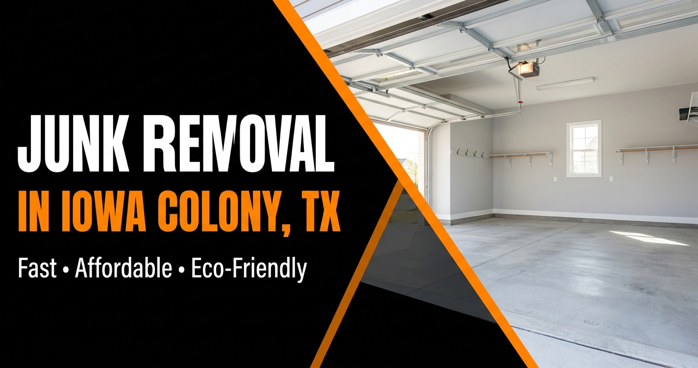 Junk Removal in Iowa Colony, TX — Fast, Affordable Service for New Homeowners
