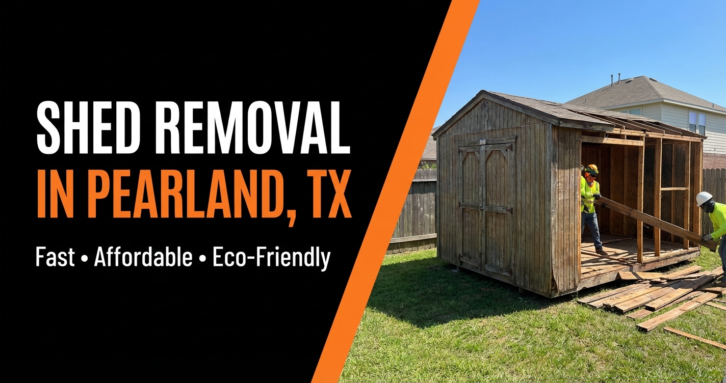 Shed Removal in Pearland, TX — Fast, Affordable, Eco-Friendly
