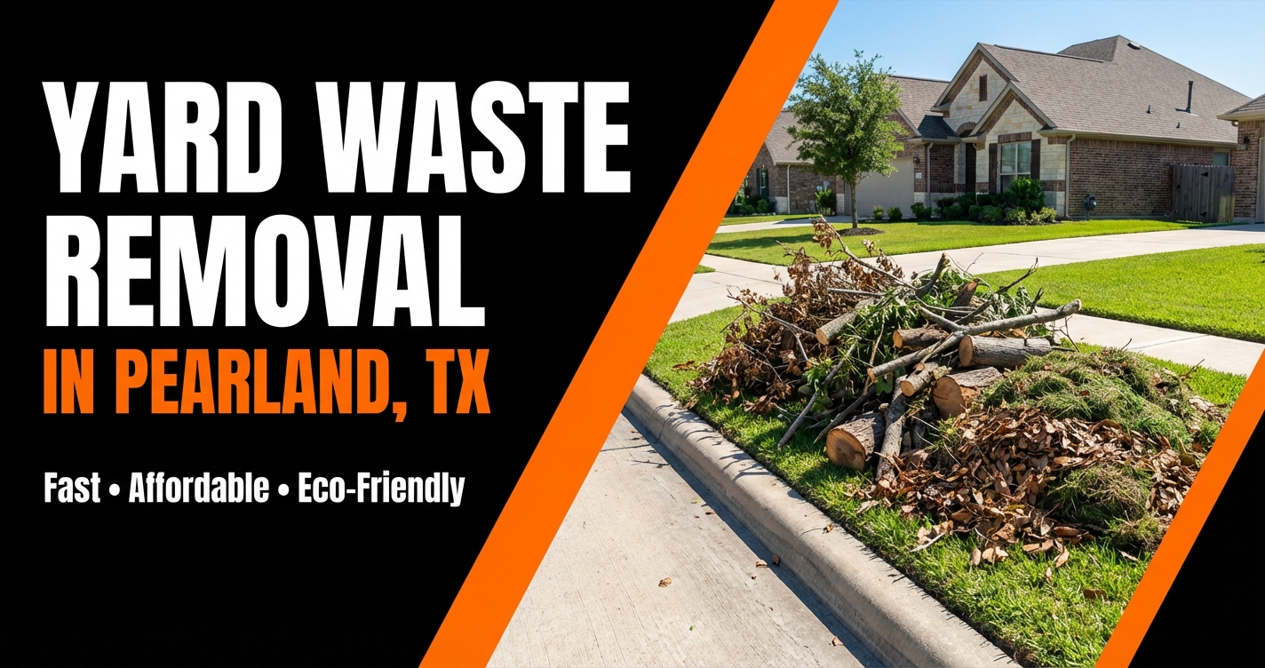 Yard Waste Removal in Pearland, TX — Fast, Affordable, Eco-Friendly